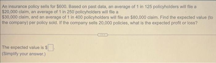 An Insurance Policy Sells For 600 Based On Past Data An Average Of 1 In 125 Policyholders Will File A 20 000 Claim 1