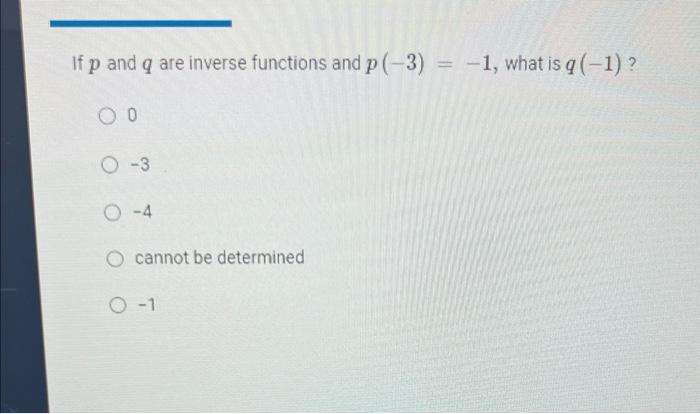 If P And Q Are Inverse Functions And P 3 1 What Is Q 1 0 3 4 Cannot Be Determined 1 If Z And P Are Inverse Fun 1