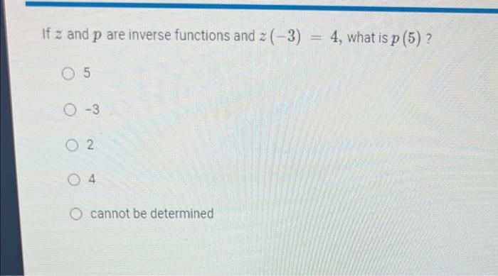 If P And Q Are Inverse Functions And P 3 1 What Is Q 1 0 3 4 Cannot Be Determined 1 If Z And P Are Inverse Fun 2