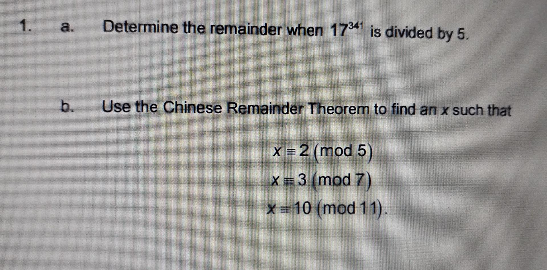 A Determine The Remainder When 17341 Is Divided By 5 B Use The Chinese Remainder Theorem To Find An X Such That X 2 1