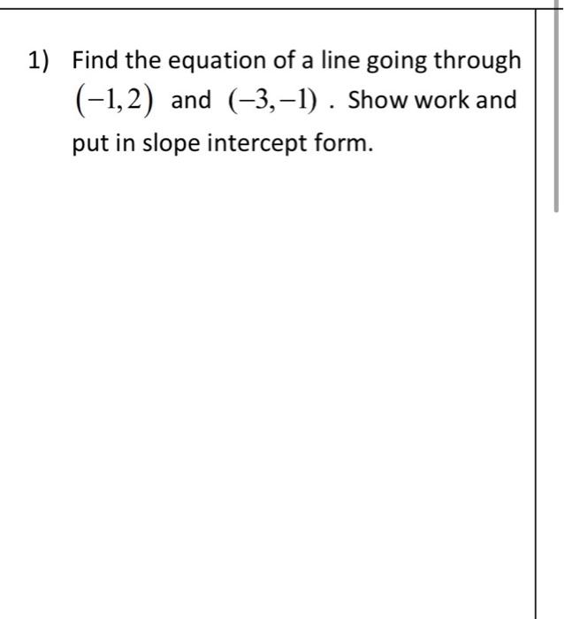 1 Find The Equation Of A Line Going Through 1 2 And 3 1 Show Work And Put In Slope Intercept Form 1