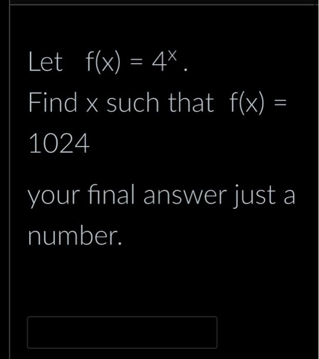 Let F X 4x Find X Such That F X 1024 Your Final Answer Just A Number 1