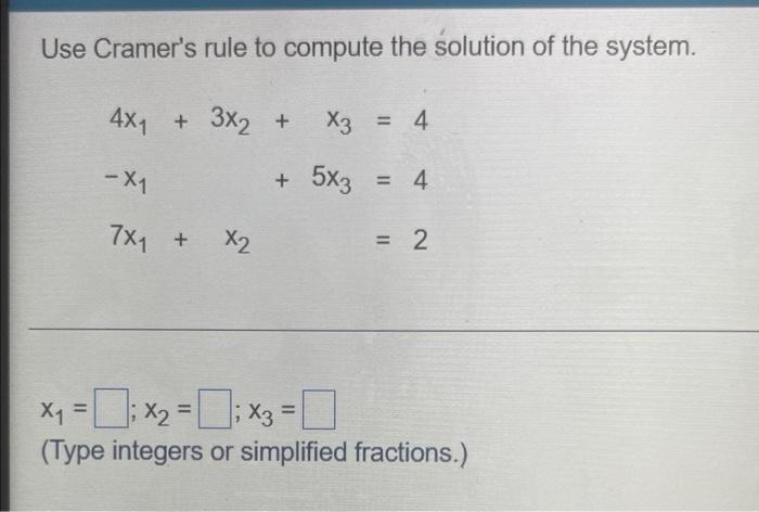 Use Cramer S Rule To Compute The Solution Of The System 4x1 3x2 X3 X1 5x3 7x1 X2 4 4 2 X1 X2 X3 Type Inte 1