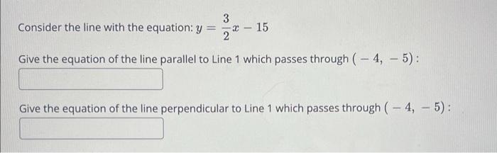 Consider The Line With The Equation Y 23 X 15 Give The Equation Of The Line Parallel To Line 1 Which Passes Through 4 1