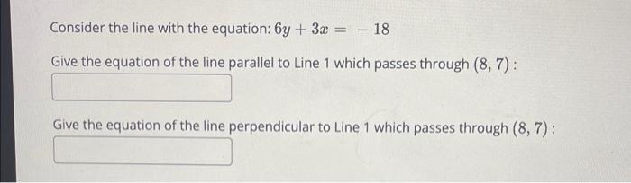Consider The Line With The Equation 6y 3x 18 Give The Equation Of The Line Parallel To Line 1 Which Passes Through 8 1