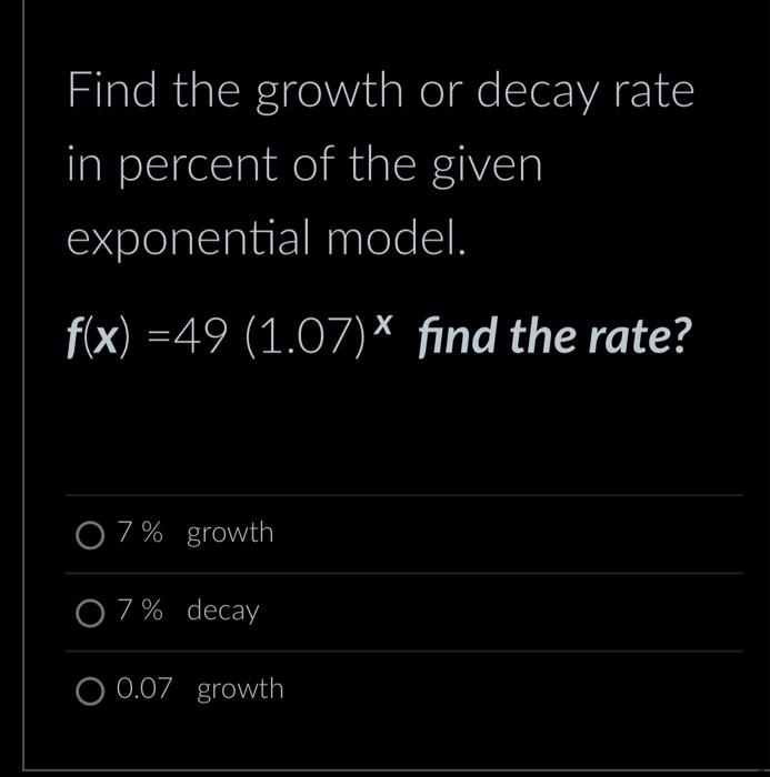 Find The Growth Or Decay Rate In Percent Of The Given Exponential Model F X 49 1 07 X Find The Rate 1