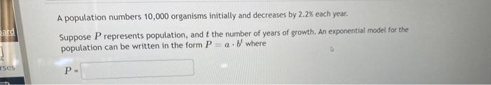 A Population Numbers 10 000 Organisms Initially And Decreases By 2 28 Each Year Suppose P Represents Population And T 1