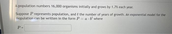 A Population Numbers 16 000 Organisms Initially And Grows By 1 7 Each Year Suppose P Represents Population And T The 1