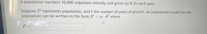A Population Numbers 10 000 Organisms Initially And Grows By 8 5 Each Year Suppose P Represents Population And T The 1