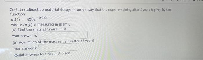 Certain Radioactive Material Decays In Such A Way That The Mass Remaining After T Years Is Given By The Function M T 42 1