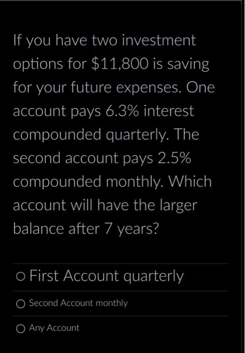 If You Have Two Investment Options For 11 800 Is Saving For Your Future Expenses One Account Pays 6 3 Interest Compou 1