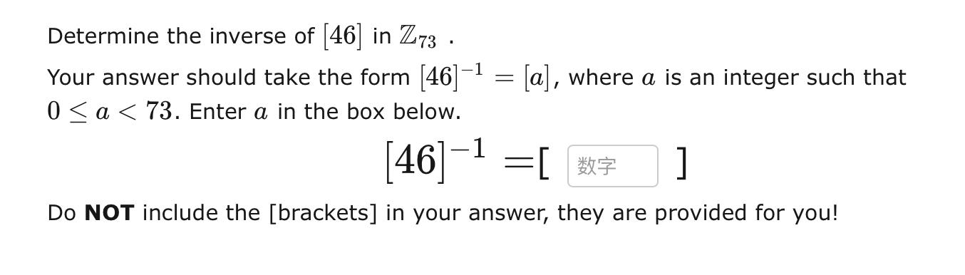 Determine The Inverse Of 46 In Z73 Your Answer Should Take The Form 46 1 A Where A Is An Integer Such That 0 A 1