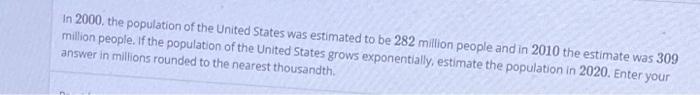 In 2000 The Population Of The United States Was Estimated To Be 282 Million People And In 2010 The Estimate Was 309 Mil 1