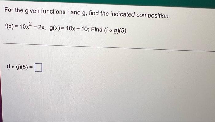 For The Given Functions F And G Find The Indicated Composition F X 10x2 2x G X 10x 10 Find F G 5 F G 5 1