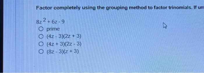 Factor Completely Using The Grouping Method To Factor Trinomials If Un 8z2 6z 9 Prime 4z 3 2z 3 4z 3 2z 3 8z 3 Z 1