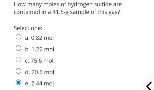 How Many Moles Of Hydrogen Sulfide Are Contained In A 41 5 G Sample Of This Gas Select One A 0 82 Mol O B 1 22 Mol O 1