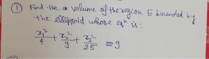 Find The Volume Of The Region E Bounded By The Ellipsoid Whore Eqn Is 4x12 9x22 25x32 9 1