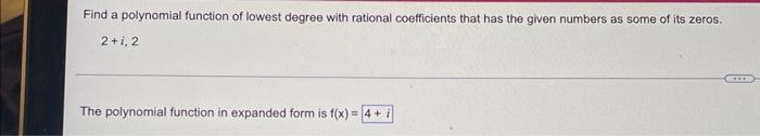 Find A Polynomial Function Of Lowest Degree With Rational Coefficients That Has The Given Numbers As Some Of Its Zeros 1