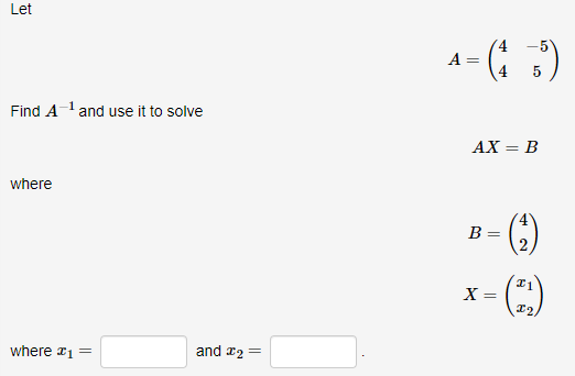 Let A 44 55 Find A 1 And Use It To Solve Ax B Where Bx 42 X1 X2 Where X1 And X2 1