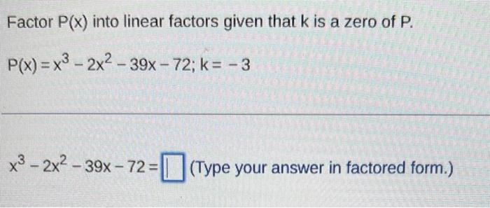 Factor P X Into Linear Factors Given That K Is A Zero Of P P X X3 2x2 39x 72 K 3 X3 2x2 39x 72 Type Your Answer In 1