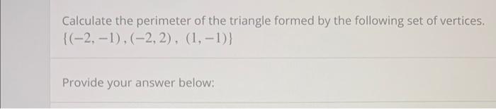 Calculate The Perimeter Of The Triangle Formed By The Following Set Of Vertices 2 1 2 2 1 1 Provide Your An 1