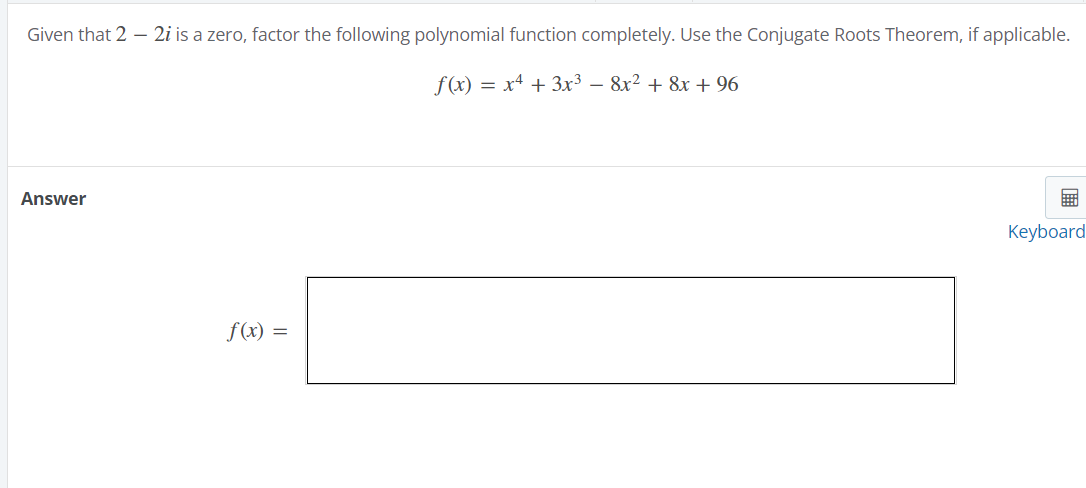 Given That 2 2i Is A Zero Factor The Following Polynomial Function Completely Use The Conjugate Roots Theorem If Appl 1
