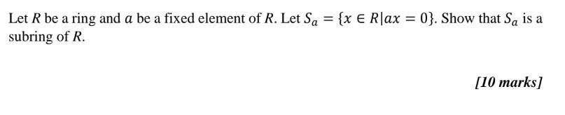 Let R Be A Ring And A Be A Fixed Element Of R Let Sa X R Ax 0 Show That Sa Is A Subring Of R 10 Marks 1