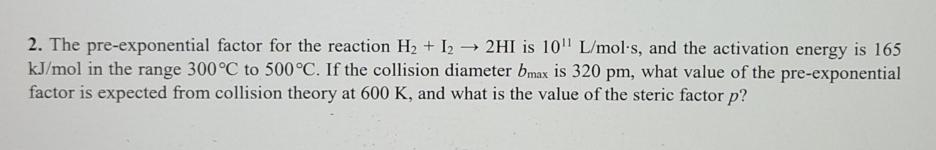2 The Pre Exponential Factor For The Reaction H2 12 2hi Is 1011 L Mol S And The Activation Energy Is 165 Kj Mol In 1