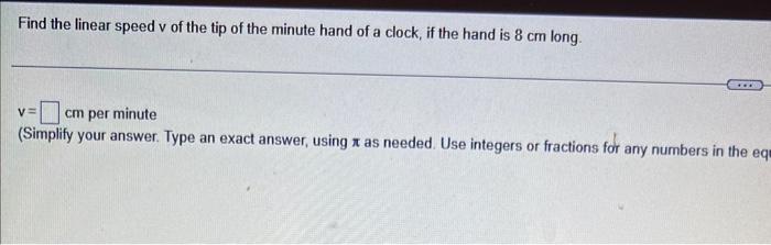 Find The Linear Speed V Of The Tip Of The Minute Hand Of A Clock If The Hand Is 8 Cm Long V Cm Per Minute Simplify Yo 1
