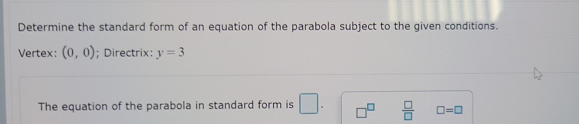 Determine The Standard Form Of An Equation Of The Parabola Subject To The Given Conditions Vertex 0 0 Directrix Y 1