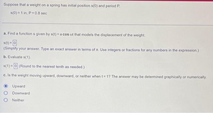 Suppose That A Weight On A Spring Has Initial Position S 0 And Period P S 0 1 In P 0 8sec A Find A Function S Given 1