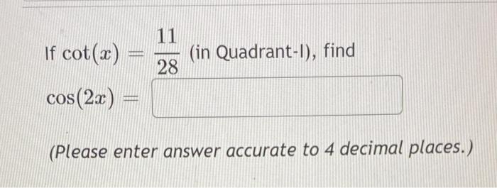 If Cot X 2811 In Quadrant 1 Find Cos 2x Please Enter Answer Accurate To 4 Decimal Places 1