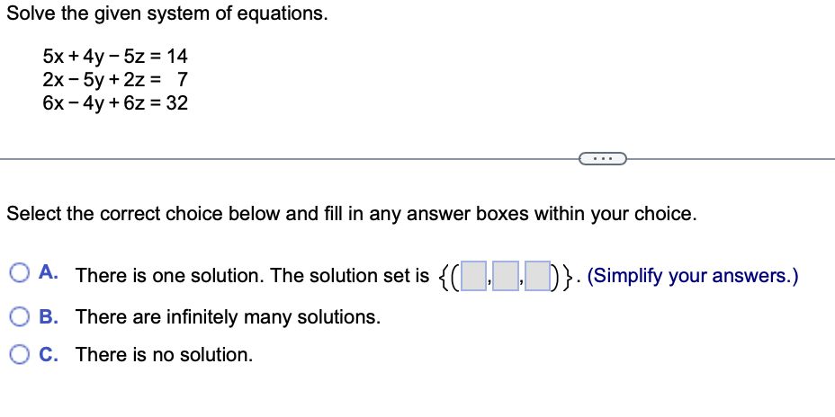 Solve The Given System Of Equations 5x 4y 5z 142x 5y 2z 76x 4y 6z 32 Select The Correct Choice Below And Fill In Any A 1