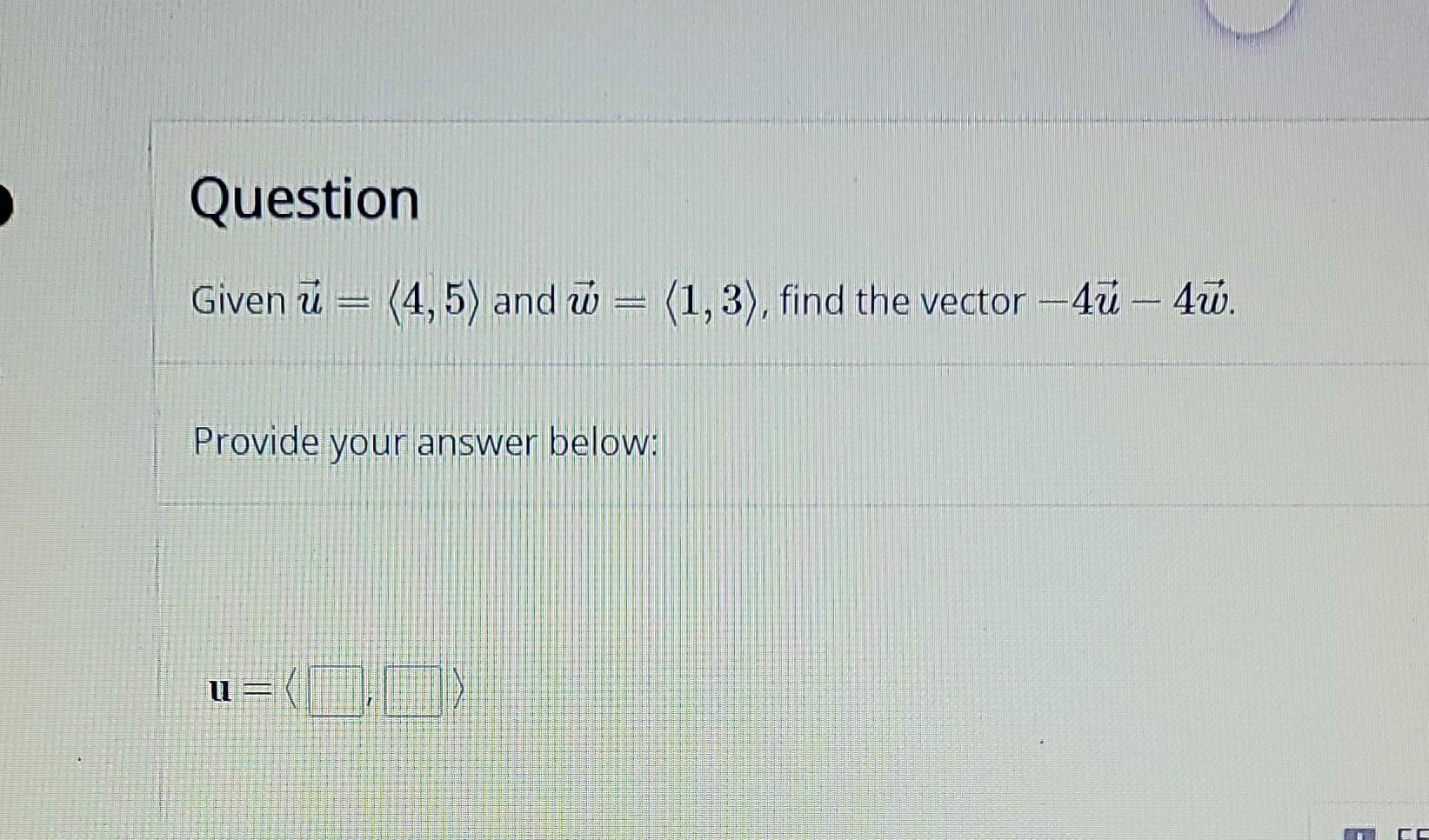Given U 4 5 And W 1 3 Find The Vector 4u 4w Provide Your Answer Below U 1