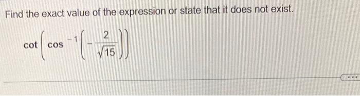 Find The Exact Value Of The Expression Or State That It Does Not Exist Cot Cos 1 15 2 1