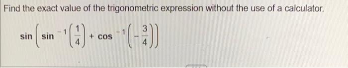 Find The Exact Value Of The Trigonometric Expression Without The Use Of A Calculator Sin Sin 1 41 Cos 1 43 1