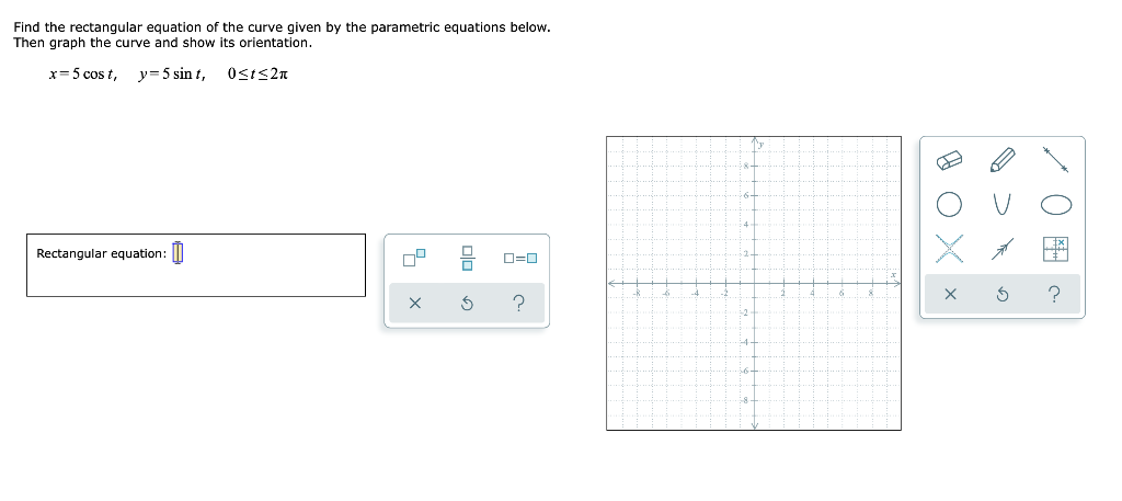 Find The Rectangular Equation Of The Curve Given By The Parametric Equations Below Then Graph The Curve And Show Its Or 1