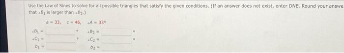 Use The Law Of Sines To Solve For All Possible Triangles That Satisfy The Given Conditions If An Answer Does Not Exis 1