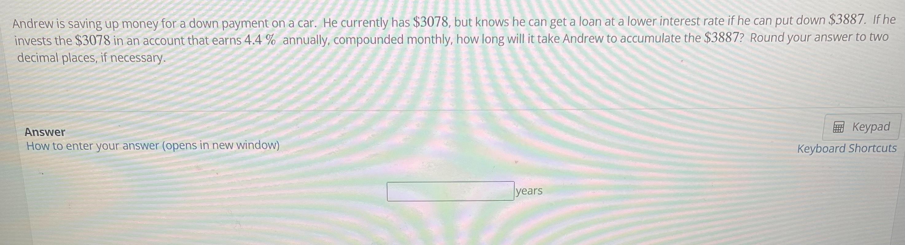 Andrew Is Saving Up Money For A Down Payment On A Car He Currently Has 3078 But Knows He Can Get A Loan At A Lower In 1