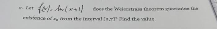 2 Let F X Ln X 1 Does The Weierstrass Theorem Guarantee The Existence Of X0 From The Interval 2 7 Find The Value 1