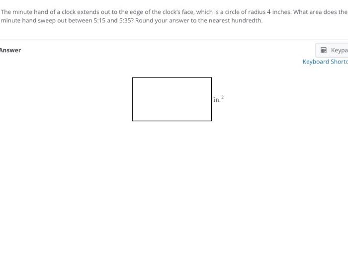 The Minute Hand Of A Clock Extends Out To The Edge Of The Clock S Face Which Is A Circle Of Radius 4 Inches What Area 1