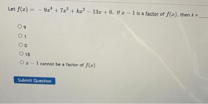 Let F X 9x4 7x3 Kx2 13x 6 If X 1 Is A Factor Of F X Then K 9 1 0 18 X 1 Cannot Be A Factor Of F X 1