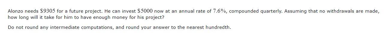 Alonzo Needs 9305 For A Future Project He Can Invest 5000 Now At An Annual Rate Of 7 6 Compounded Quarterly Assumi 1