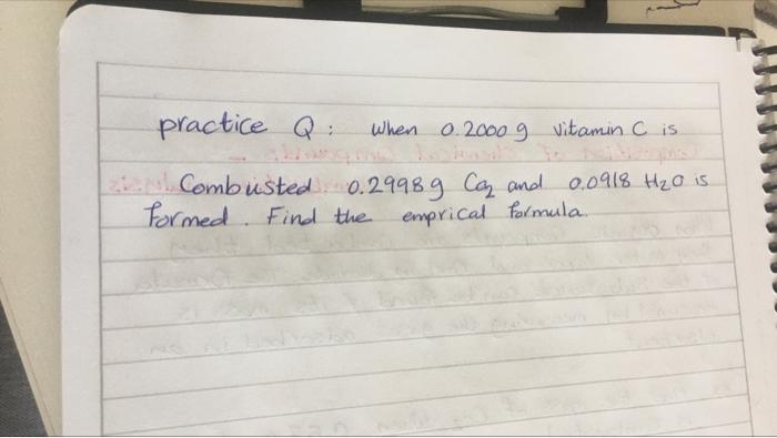 Practice Q When O 2000 G Vitamin C Is Eu Combusted 0 2998 G Ca And 0 0918 H O Is Formed Find The Emprical Formula 1
