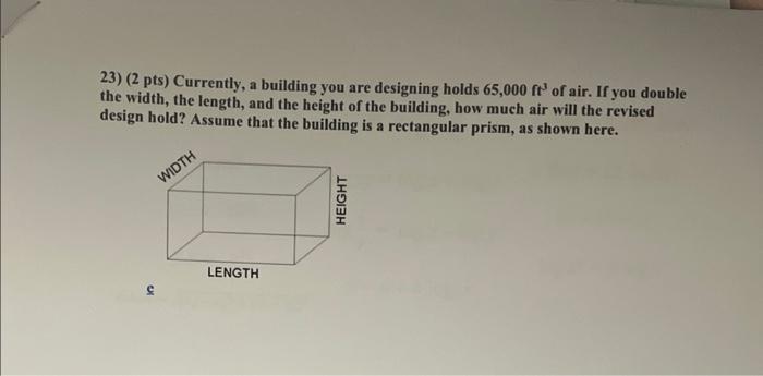 23 2 Pts Currently A Building You Are Designing Holds 65 000ft3 Of Air If You Double The Width The Length And Th 1