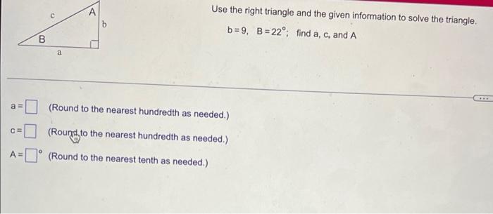 Use The Right Triangle And The Given Information To Solve The Triangle B 9 B 22 Find A C And A A Round To The Ne 1