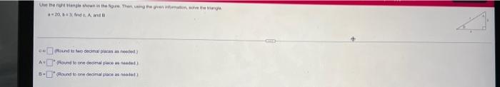 Use The Right Triangle And The Given Information To Solve The Triangle B 9 B 22 Find A C And A A Round To The Ne 2