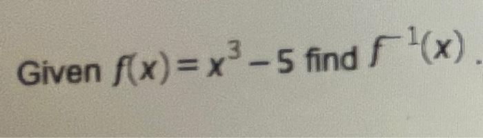 Given F X X3 5 Find F 1 X 1