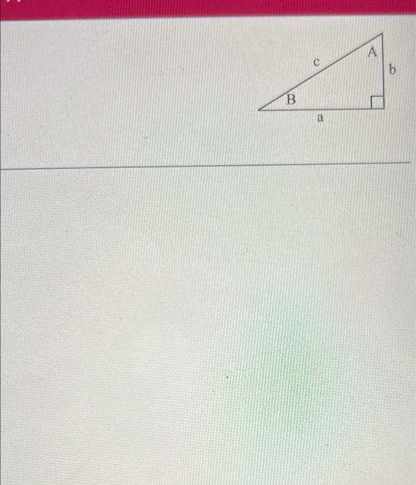 Use The Right Triangle Shown In The Figure Then Using The Given Information Solve The Triangle A 20 B 3 Find C A A 4