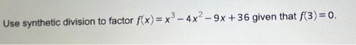 Use Synthetic Division To Factor F X X3 4x2 9x 36 Given That F 3 0 1